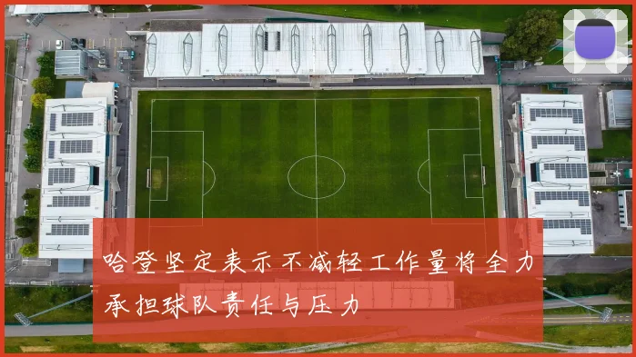 哈登坚定表示不减轻工作量将全力承担球队责任与压力