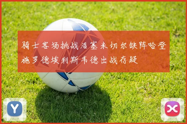 骑士客场挑战活塞米切尔缺阵哈登施罗德埃利斯韦德出战存疑
