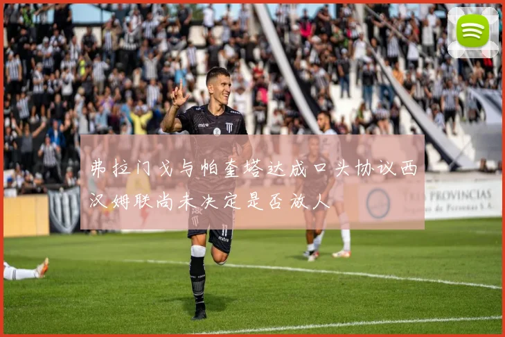 弗拉门戈与帕奎塔达成口头协议西汉姆联尚未决定是否放人